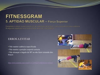 ERROS A EVITAR

• Não manter cadência especificada
• Não manter a posição corporal correcta
• Não alcançar o ângulo de 90º ou não fazer extensão dos
braços



http://www.youtube.com/watch?v=5_D3bacZ7u0&feature=related
 