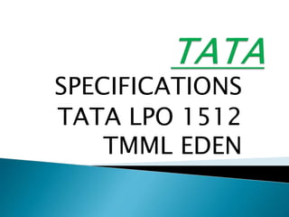 SPECIFICATIONS
TATA LPO 1512
TMML EDEN
 