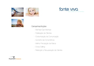 - Campanhas/Acções:
    - Member-Get-Member
    - Fidelização de Clientes
    - Costumização da Comunicação
    - Aumento da Conveniência
    - Melhor Percepção da Marca
    - Cross-Selling
    - Retenção e Recuperação de Clientes
 