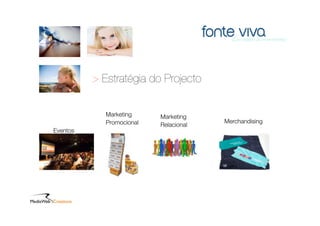 > Estratégia do Projecto


             Marketing     Marketing
             Promocional                Merchandising
                           Relacional
Eventos
 