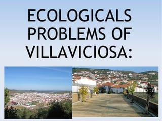 ECOLOGICALS
PROBLEMS OF
VILLAVICIOSA:
 