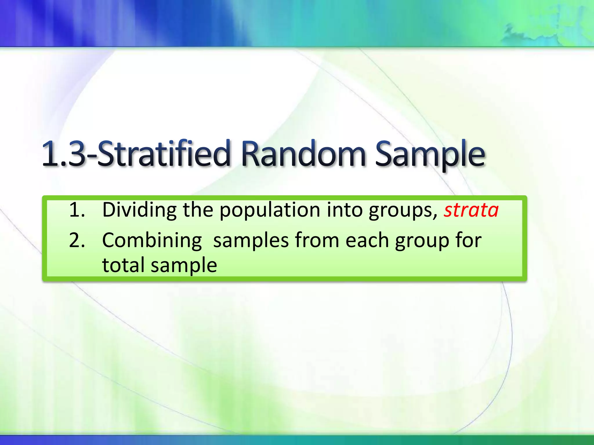 1. Dividing the population into groups, strata
2. Combining samples from each group for
total sample
 