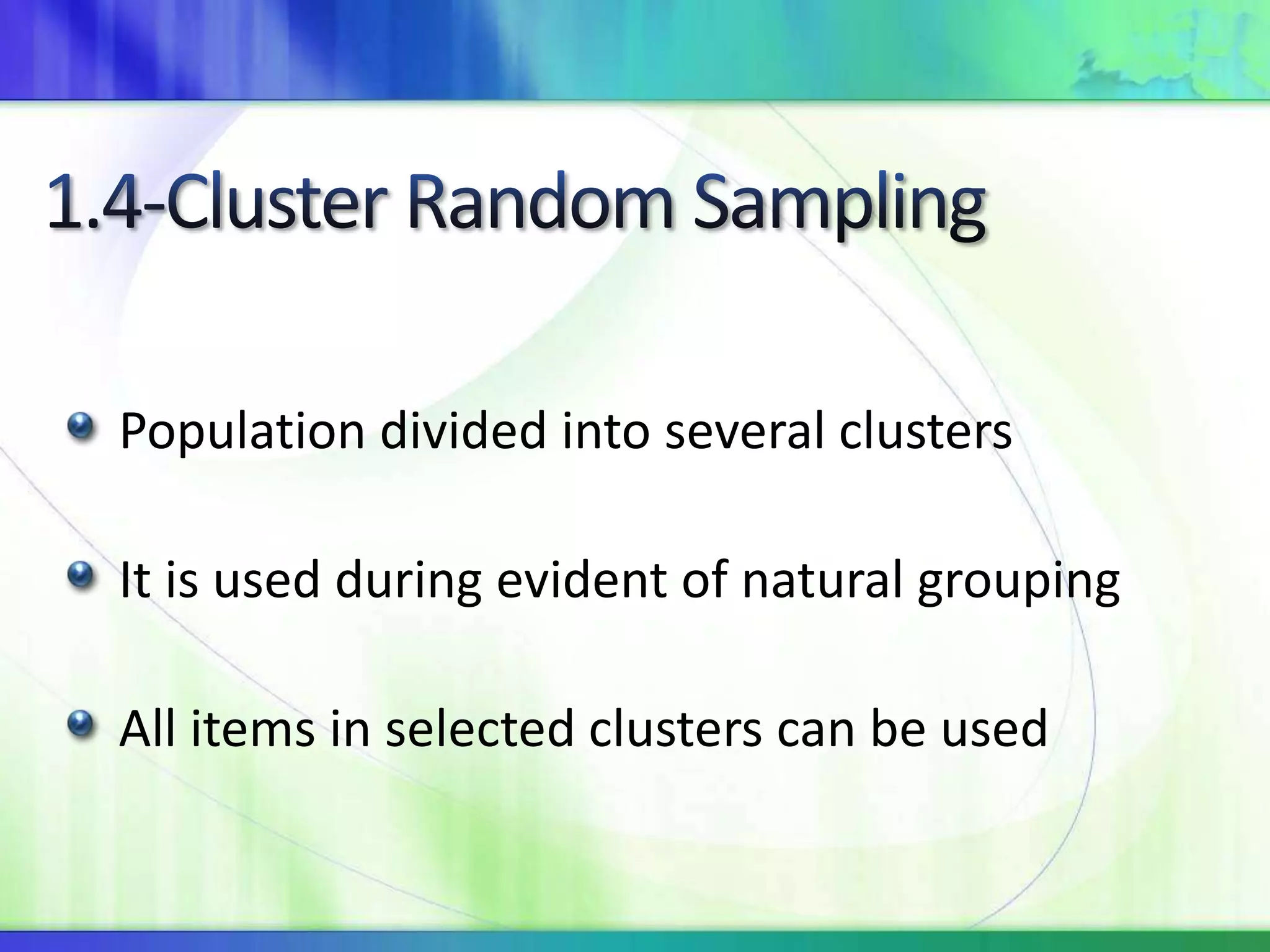 Population divided into several clusters
It is used during evident of natural grouping
All items in selected clusters can be used
 