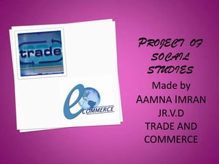 Made by
AAMNA IMRAN
JR.V.D
TRADE AND
COMMERCE

 
