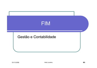 FIM

       Gestão e Contabilidade




03-12-2008            Inês Loureiro   83
 
