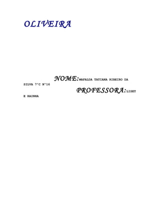 OLIVEIRA




                 NOME: MAFALDA TATIANA RIBEIRO DA
SILVA 7ºC Nº16

                          PROFESSORA: LISET
E RAINHA
 