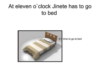 At eleven o`clock Jinete has to go
to bed
It`s time to go to bed
 