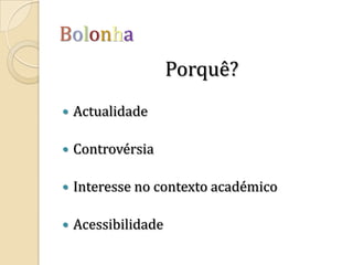 BolonhaPorquê?ActualidadeControvérsiaInteresse no contexto académicoAcessibilidade