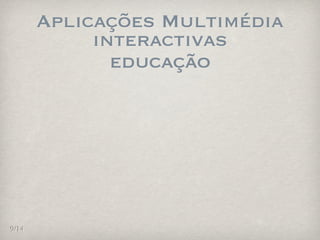 Aplicações Multimédia
            interactivas
              educação




9/14
 