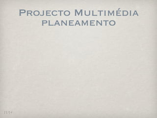 Projecto Multimédia
           planeamento




11/14
 