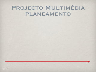 Projecto Multimédia
           planeamento




11/14
 