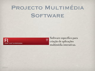 Projecto Multimédia
             Software

                  Software específico para
                  criação de aplicações
                  multimédia interativas.




13/14
 