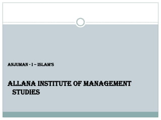 ANJUMAN - I – ISLAM’S



ALLANA INSTITUTE OF MANAGEMENT
 STUDIES
 
