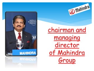 chairman and
managing
director
of Mahindra
Group
 