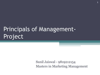 Principals of Management-
Project
1
Sunil Jaiswal - 9819212154
Masters in Marketing Management
 