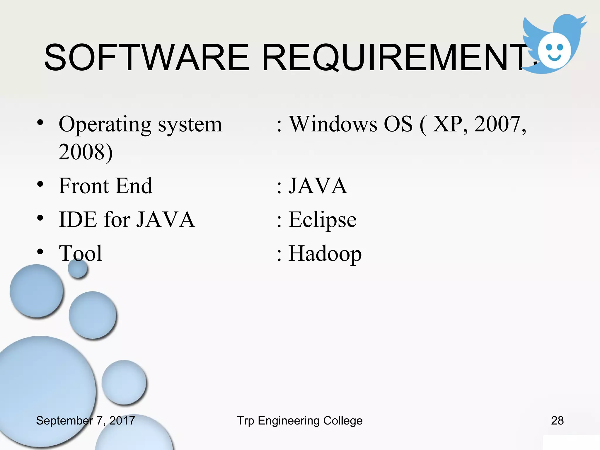 SOFTWARE REQUIREMENTS
• Operating system : Windows OS ( XP, 2007,
2008)
• Front End : JAVA
• IDE for JAVA : Eclipse
• Tool : Hadoop
September 7, 2017 28Trp Engineering College
 