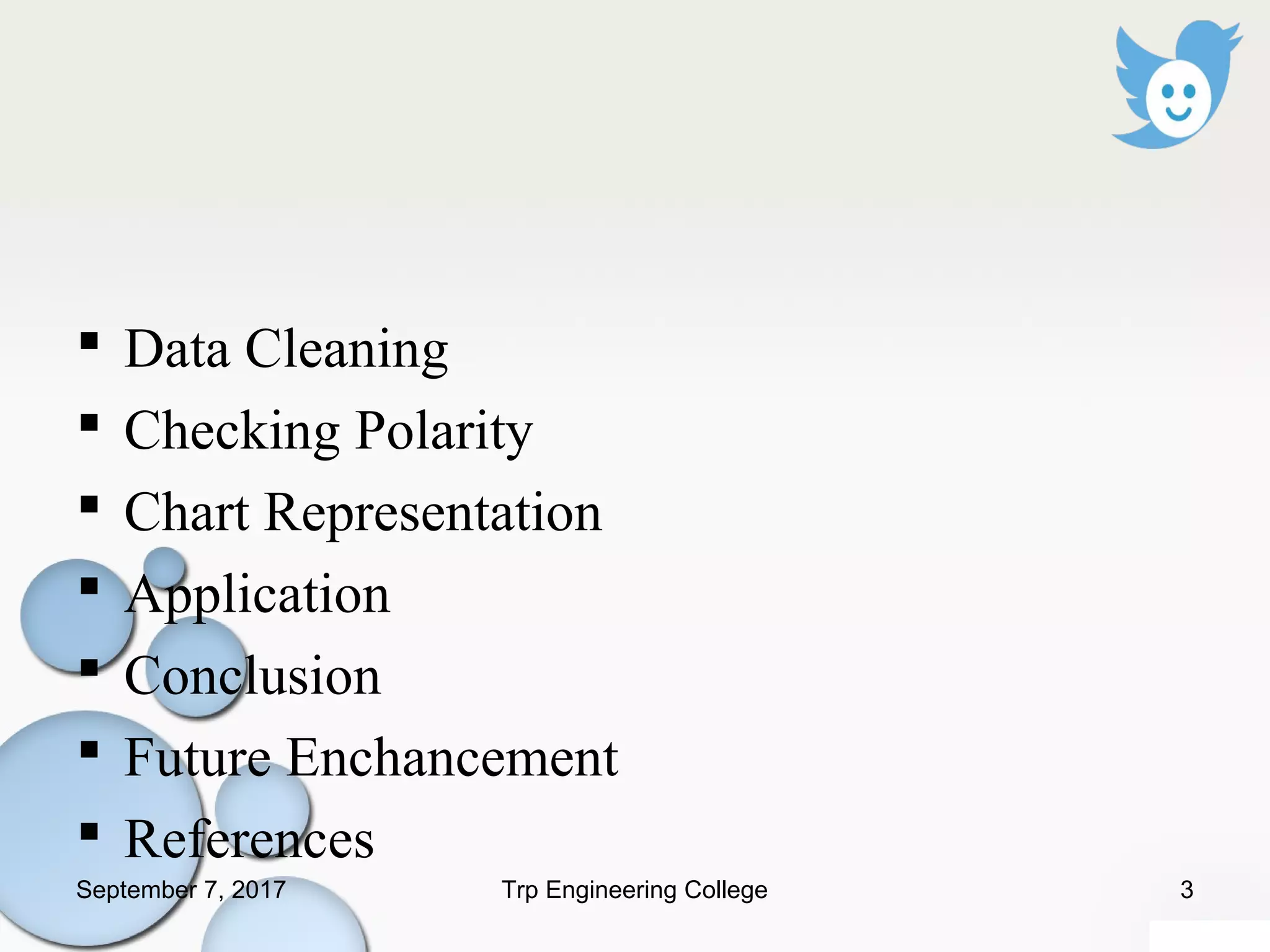  Data Cleaning
 Checking Polarity
 Chart Representation
 Application
 Conclusion
 Future Enchancement
 References
September 7, 2017 3Trp Engineering College
 