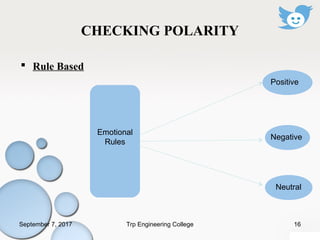 CHECKING POLARITY
 Rule Based
Emotional
Rules
Positive
Negative
Neutral
September 7, 2017 16Trp Engineering College
 
