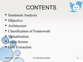 CONTENTS
 Sentiment Analysis
 Objective
 Architecture
 Classification of Framework
 Virtualization
 Login Screen
 Data Extraction
September 7, 2017 2Trp Engineering College
 