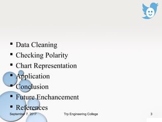  Data Cleaning
 Checking Polarity
 Chart Representation
 Application
 Conclusion
 Future Enchancement
 References
September 7, 2017 3Trp Engineering College
 