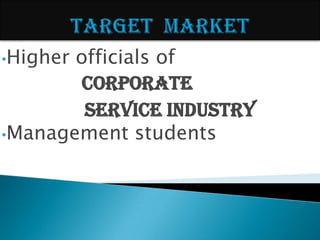 •Higherofficials of
        Corporate
        Service industry
•Management students
 