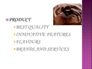 PRODUCT
BEST QUALITY
INNOVATIVE FEATURES
FLAVOURS
BRANDS AND SERVICES
 