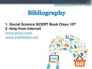 1. Social Science NCERT Book Class 10th
2. Help from Internet
www.prezi.com
www.slideteam.net
12
 