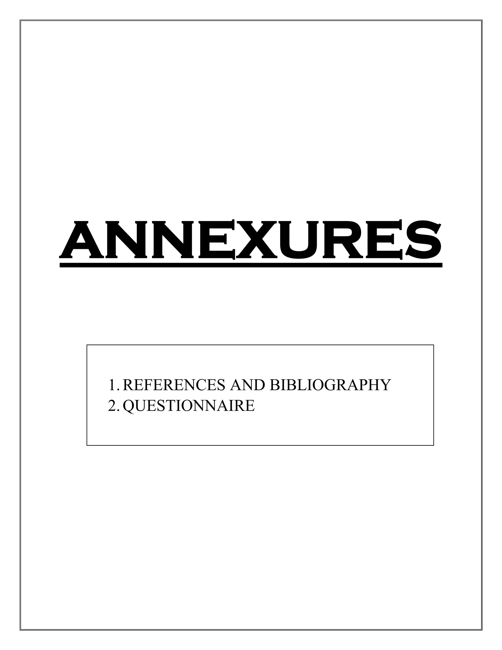ANNEXURES
1.REFERENCES AND BIBLIOGRAPHY
2.QUESTIONNAIRE
 