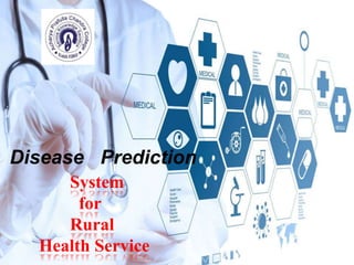 Disease Prediction
System
for
Rural
Health Service
 