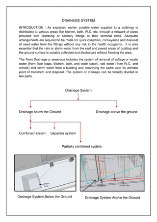 DRAINAGE SYSTEM
INTRODUCTION : As explained earlier, potable water supplied to a buildings is
distributed to various areas...