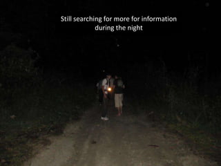 Still searching for more for information
during the night