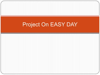 Project On EASY DAY

 