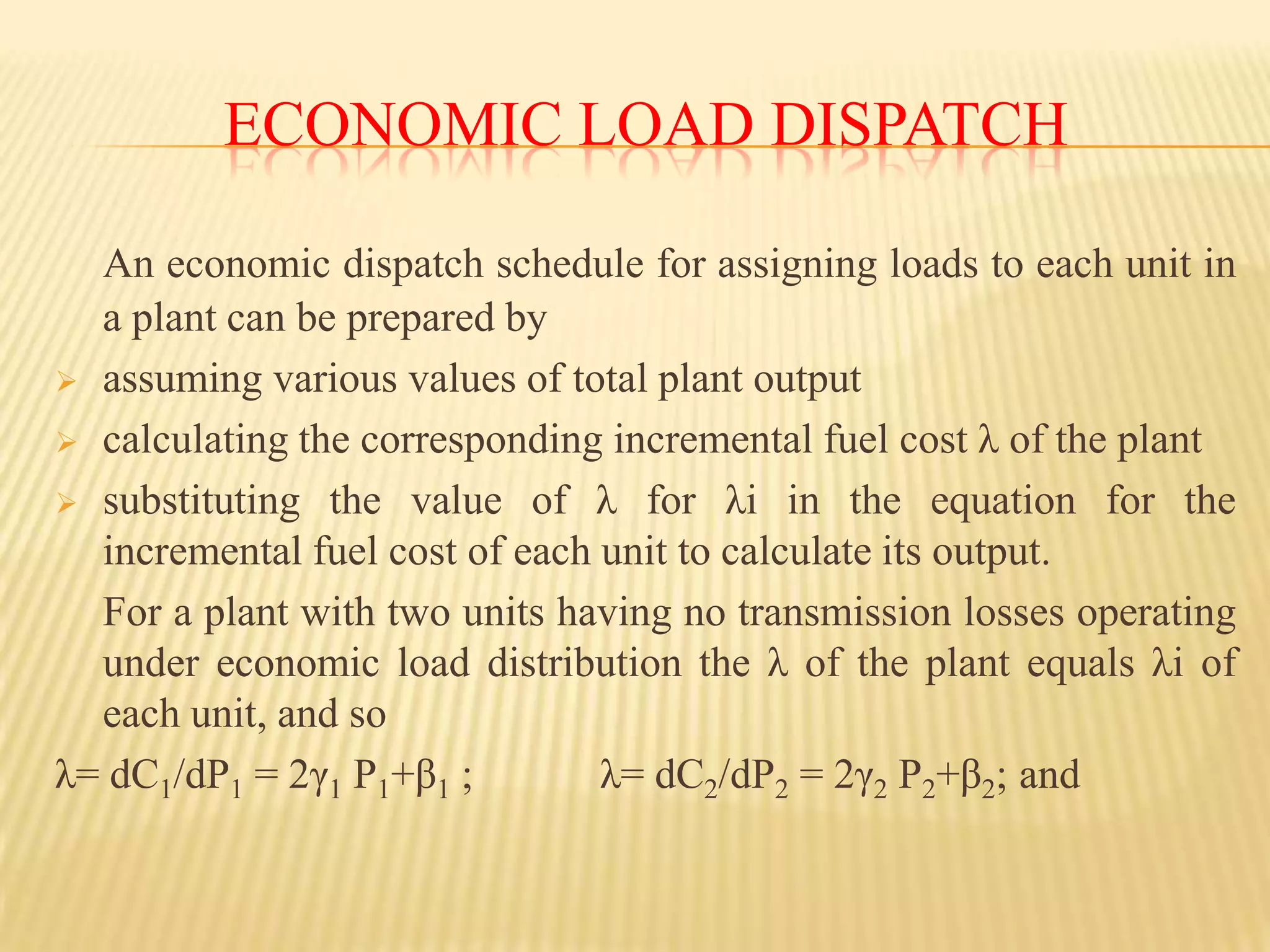 Economic Load dispatchAn economic dispatch schedule for assigning loads to each unit in a plant can be prepared by assuming various values of total plant output 