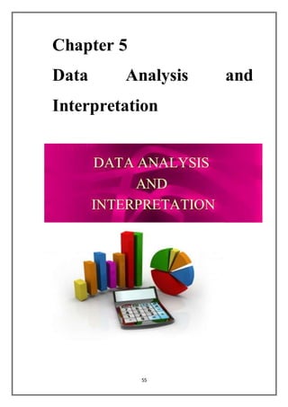 55
Chapter 5
Data Analysis and
Interpretation
 