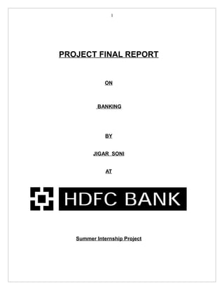 1




PROJECT FINAL REPORT


              ON



           BANKING




              BY


         JIGAR SONI


              AT




   Summer Internship Project
 