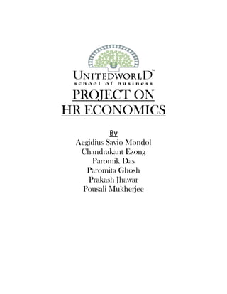 PROJECT ON
HR ECONOMICS
By
Aegidius Savio Mondol
Chandrakant Ezong
Paromik Das
Paromita Ghosh
Prakash Jhawar
Pousali Mukherjee
 