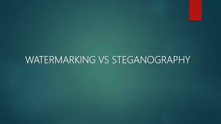 WATERMARKING VS STEGANOGRAPHY
 
