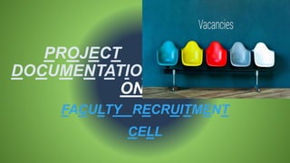 PROJECT
DOCUMENTATION
ON
FACULTY RECRUITMENT
CELL
 