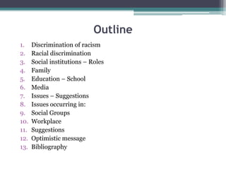 Outline
1. Discrimination of racism
2. Racial discrimination
3. Social institutions – Roles
4. Family
5. Education – Schoo...