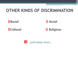 OTHER KINDS OF DISCRIMINATION
Racial  Social
Cultural  Religious
 …and many more…
 
