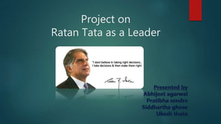 Project on
Ratan Tata as a Leader
 