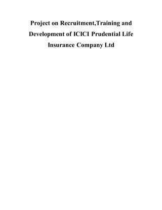 Project on Recruitment,Training and
Development of ICICI Prudential Life
Insurance Company Ltd
 