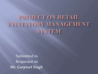 Submitted to
Respected sir
Mr. Gurpreet Singh
 