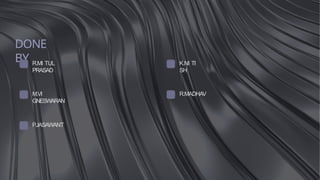 DONE
BY R.MI TUL
PRASAD
K.NI TI
SH
M.VI
GNESWARAN
R.MADHAV
P
.JASAWANT
 