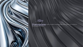 . Alloy
Formation
d-orbital overlaps facilitate mixed metallic bonding,metals with similar size leading to
the formation of alloys.
 