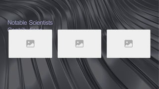 Notable Scientists
Contributions
 