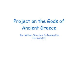 Project on the Gods of Ancient Greece By: Milton Sanchez & Jeannette Hernandez 