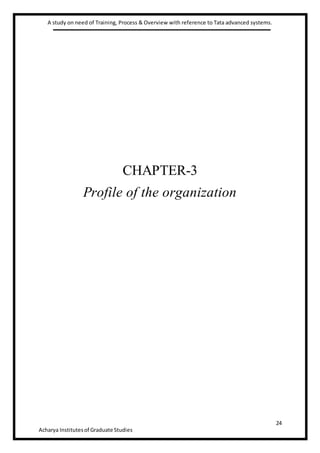A study on need of Training, Process & Overview with reference to Tata advanced systems.
24
Acharya Institutesof Graduate Studies
CHAPTER-3
Profile of the organization
 