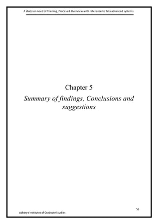 A study on need of Training, Process & Overview with reference to Tata advanced systems.
55
Acharya Institutesof Graduate Studies
Chapter 5
Summary of findings, Conclusions and
suggestions
 