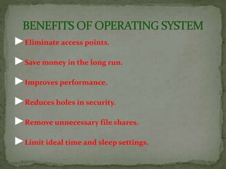 ►Eliminate access points.
►Save money in the long run.
►Improves performance.
►Reduces holes in security.
►Remove unnecessary file shares.
►Limit ideal time and sleep settings.
 